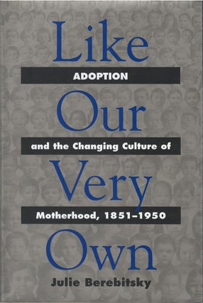 Item #00086216 Like Our Very Own: Adoption and the Changing Culture of Motherhood, 1851-1950....