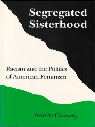 Item #00086461 Segregated Sisterhood: Racism and the Politics of American Feminism. Nancie Caraway