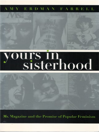 Yours In Sisterhood: Ms. Magazine and the Promise of Popular Feminism. Amy Erdman Farrell.