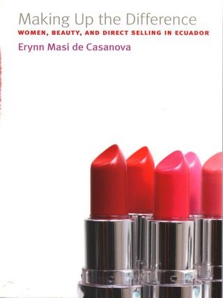 Item #00086521 Making Up the Difference: Women, Beauty, and Direct Selling in Ecuador. Erynn Masi...