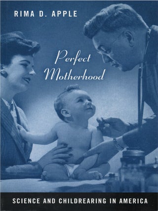 Item #00086660 Perfect Motherhood: Science and Childrearing in America. Rima D. Apple