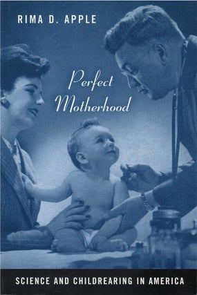 Item #00086660 Perfect Motherhood: Science and Childrearing in America. Rima D. Apple