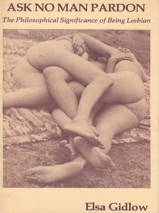 Item #00086721 Ask No Man Pardon: The Philosophical Significance of Being Lesbian. Elsa Gidlow