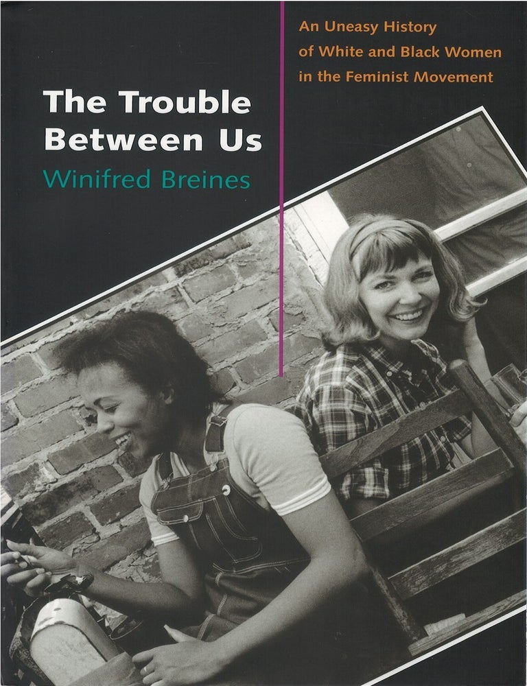 Item #00086735 The Trouble Between Us: An Uneasy History of White and Black Women in the Feminist Movement. Winifred Breines.