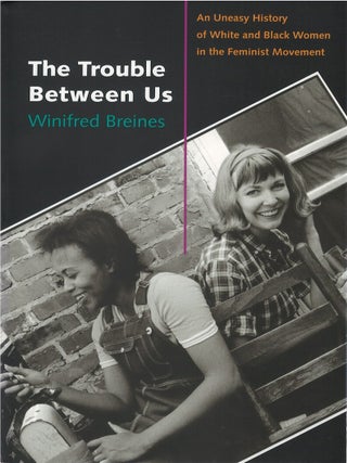 Item #00086735 The Trouble Between Us: An Uneasy History of White and Black Women in the Feminist...