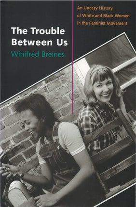 Item #00086735 The Trouble Between Us: An Uneasy History of White and Black Women in the Feminist...
