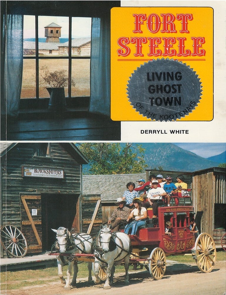 Item #00086795 Fort Steele: Here History Lives. Derryll White.