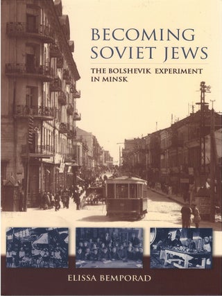 Becoming Soviet Jews: The Bolshevik Experiment in Minsk. Elissa Bemporad.