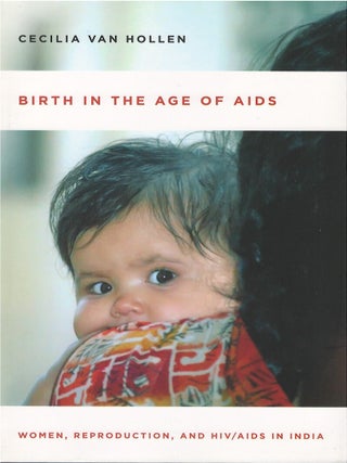 Birth in the Age of AIDS: Women, Reproduction, and HIV/AIDS in India. Cecilia Van Hollen.