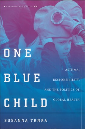 Item #00086841 One Blue Child: Asthma, Responsibility, and the Politics of Global Health. Susanna...