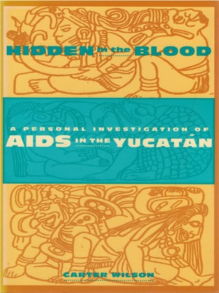 Item #00087133 Hidden in the Blood: A Personal Investigation of AIDS in the Yucatán. Carter Wilson