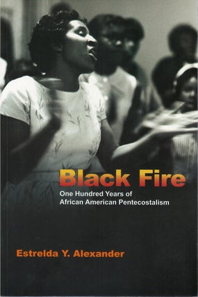 Item #00087139 Black Fire: One Hundred Years of African American Pentecostalism. Estrelda Y....