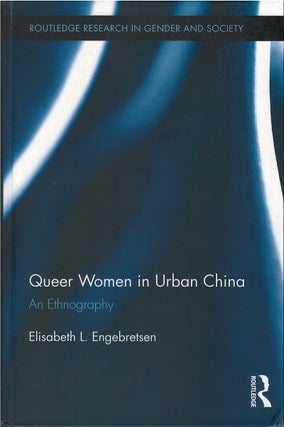 Item #00087212 Queer Women in Urban China: An Ethnography. Elisabeth L. Engebretsen