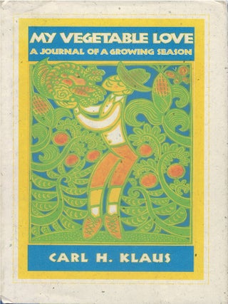 Item #00087256 My Vegetable Love: A Journal of a Growing Season. Carl H. Klaus