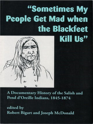 Item #00088382 "Sometimes My People Get Mad When the Blackfeet Kill Us": A Documentary History of...