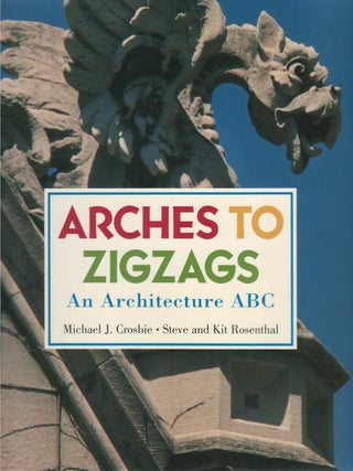 Item #00088544 Arches to Zigzags: An Architecture ABC. Michael J. Crosbie