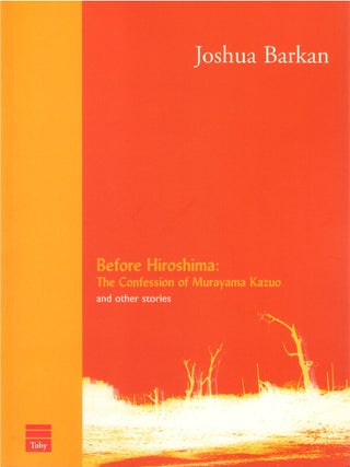 Item #00088703 Before Hiroshima: The Confession of Murayama Kazuo and Other Stories. Joshua Barkan