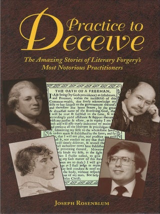 Practice to Deceive: The Amazing Stories of Literary Forgery's Most Notorious Practitioners. Joseph Rosenblum.