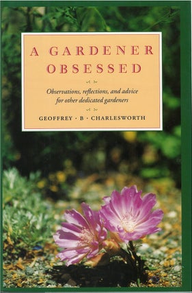 Item #00089442 A Gardener Obsessed: Observations, Reflections, and Advice for Other Dedicated...