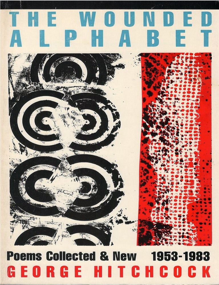 Item #00090314 The Wounded Alphabet: Poems Collected & New 1953-1983. George Hitchcock.
