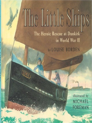 Item #00090428 The Little Ships: The Heroic Rescue at Dunkirk in World War II. Louise Borden
