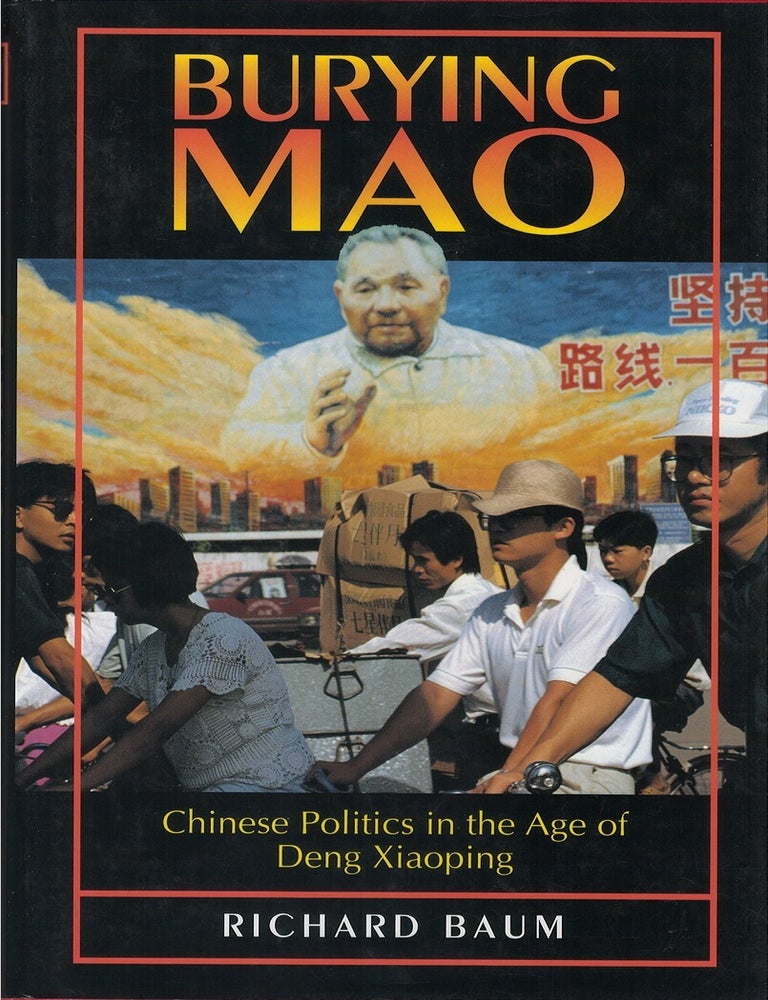 Item #00090439 Burying Mao: Chinese Politics in the Age of Deng Xiaoping. Richard Baum.
