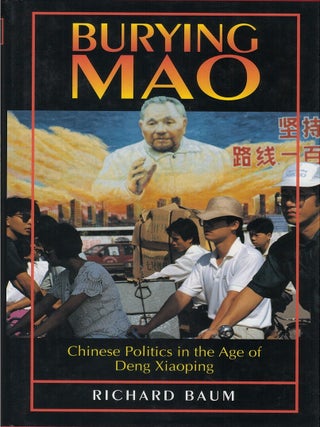 Item #00090439 Burying Mao: Chinese Politics in the Age of Deng Xiaoping. Richard Baum
