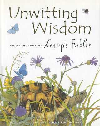 Item #00090524 Unwitting Wisdom: An Anthology of Aesop's Fables. Aesop, Helen Ward, retelling