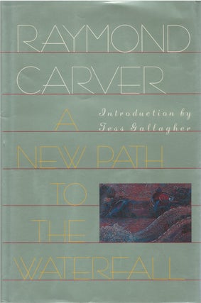 Item #00090661 A New Path to the Waterfall. Raymond Carver, Tess Gallagher, intr