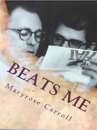Item #00091141 Beats Me: Love, Poetry, Censorship from Chicago to Appalachia. Maryrose Carroll,...