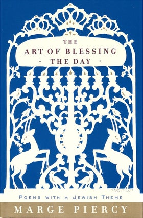 Item #00091230 The Art of Blessing the Day: Poems with a Jewish Theme. Marge Piercy