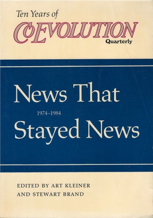 Item #00091635 News That Stayed News: Ten Years of CoEvolution Quarterly, 1974-1984. Art Kleiner,...