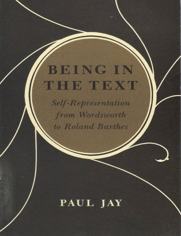 Item #00092529 Being in the Text: Self-Representation from Wordsworth to Roland Barthes. Paul Jay.
