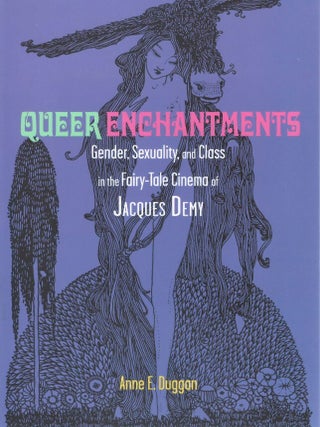 Queer Enchantments: Gender, Sexuality, and Class in the Fairy-Tale Cinema of Jacques Demy. Anne E. Duggan.