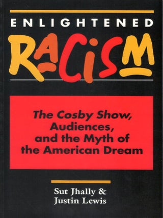 Enlightened Racism: The Cosby Show, Audiences, and the Myth of the American Dream. Sut Jhally, Justin Lewis.