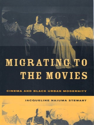 Migrating to the Movies: Cinema and Black Urban Modernity. Jacqueline Najuma Stewart.