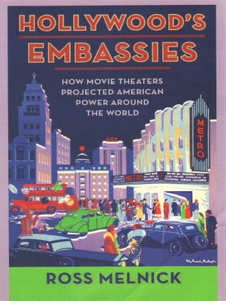 Hollywood's Embassies: How Movie Theaters Projected American Power Around the World. Ross Melnick.