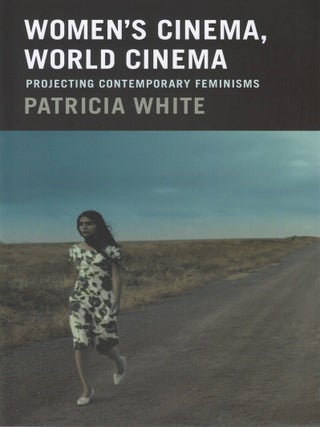 Women's Cinema, World Cinema: Projecting Contemporary Feminisms. Patricia White.