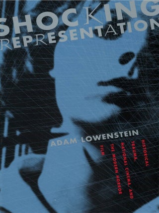 Shocking Representation: Historical Trauma, National Cinema, and the Modern Horror Film. Adam Lowenstein.