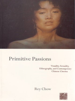 Item #00092820 Primitive Passions: Visuality, Sexuality, Ethnography, and Contemporary Chinese...