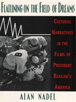 Flatlining on the Field of Dreams: Cultural Narratives in the Films of President Reagan's. Alan Nadel.