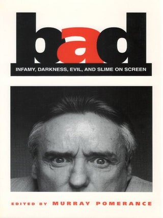 Bad: Infamy, Darkness, Evil, and Slime on Screen. Murray Pomerance.