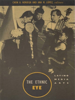 The Ethnic Eye: Latino Media Arts. Chon A. Noriega, L&oacute;pez.