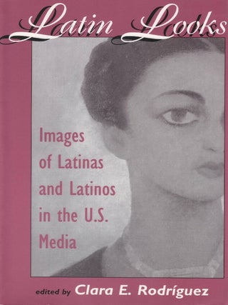 Item #00092836 Latin Looks: Images of Latinas and Latinos in the U.S. Media. Clara E....