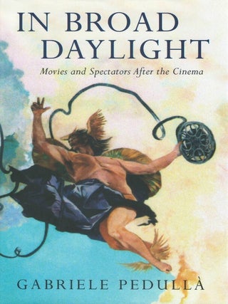 In Broad Daylight: Movies and Spectators After the Cinema. Gabriele Pedull&agrave;, Patricia Gaborik, tr.