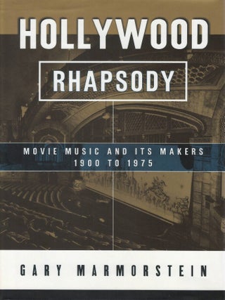 Hollywood Rhapsody: Movie Music and Its Makers, 1900 to 1975. Gary Marmorstein.