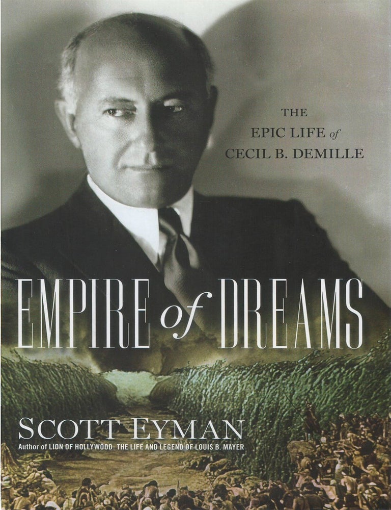 Item #00092914 Empire of Dreams: The Epic Life of Cecil B. DeMille. Scott Eyman.