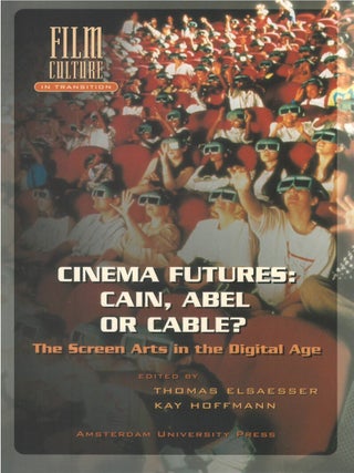 Cinema Futures: Cain, Abel or Cable?: The Screen Arts in the Digital Age. Thomas Elsaesser, Kay Hoffman.
