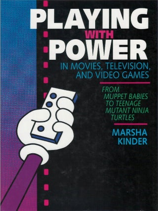 Playing with Power in Movies, Television, and Video Games: From Muppet Babies to Teenage Mutant. Marsha Kinder.