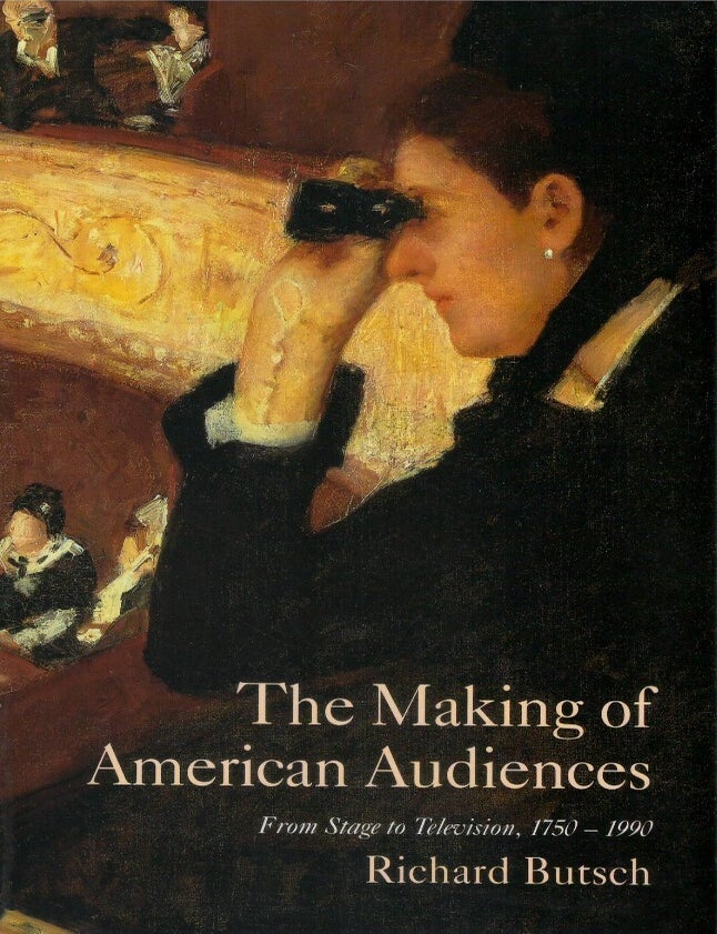 Item #00092942 The Making of American Audiences: From Stage to Television, 1750&ndash;1990. Richard Butsch.